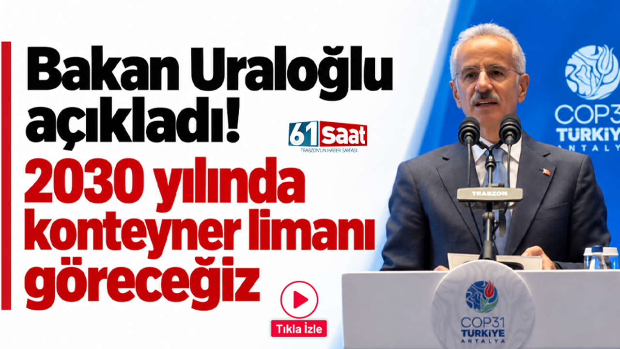 Bakan Uraloğlu açıkladı! 2030 yılında konteyner limanı göreceğiz