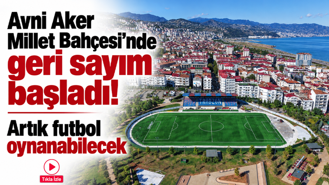 Avni Aker Millet Bahçesi'nde geri sayım başladı! Artık futbol oynanabilecek