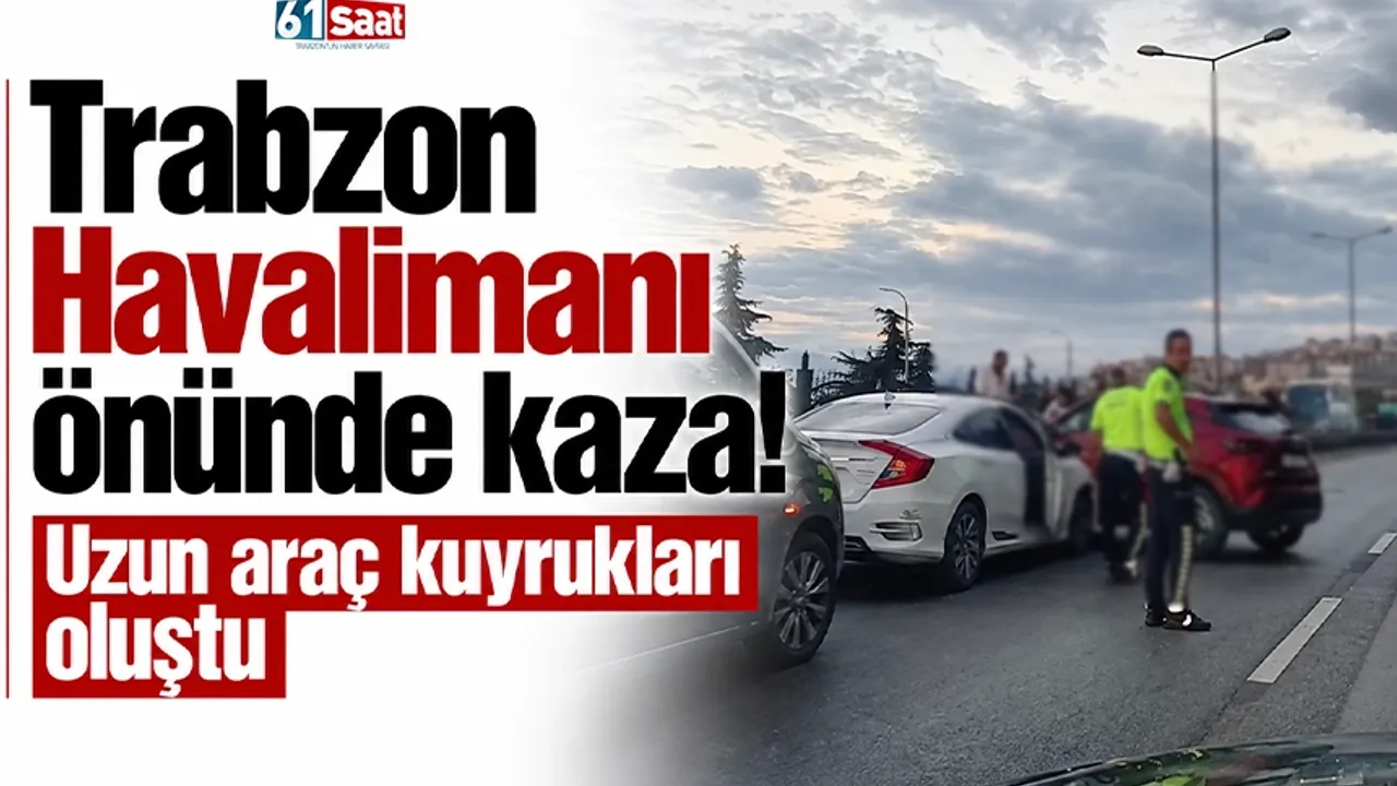 Trabzon Havalimanı önünde kaza! Uzun araç kuyrukları oluştu
