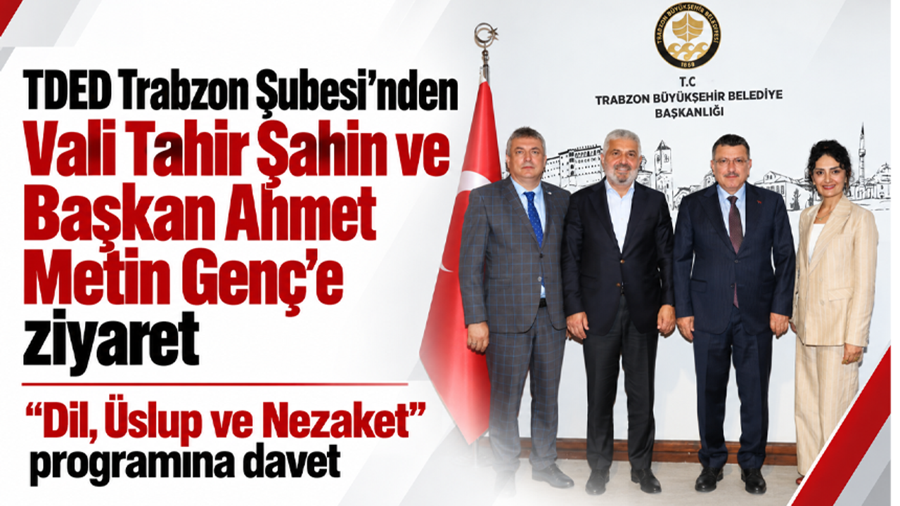 TDED Trabzon Şubesi’nden Vali Tahir Şahin ve Başkan Ahmet Metin Genç’e ziyaret “Dil, Üslup ve Nezaket” programına davet