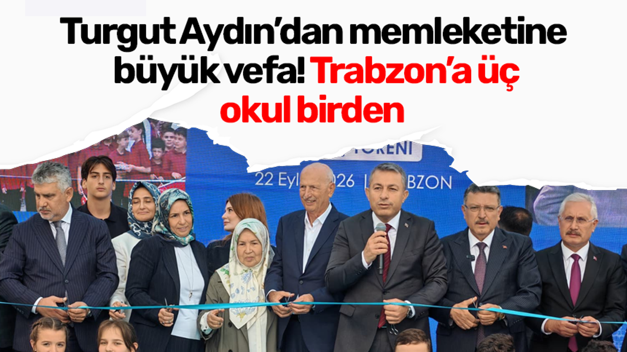 Turgut Aydın’dan memleketine büyük vefa! Trabzon’a üç okul birden
