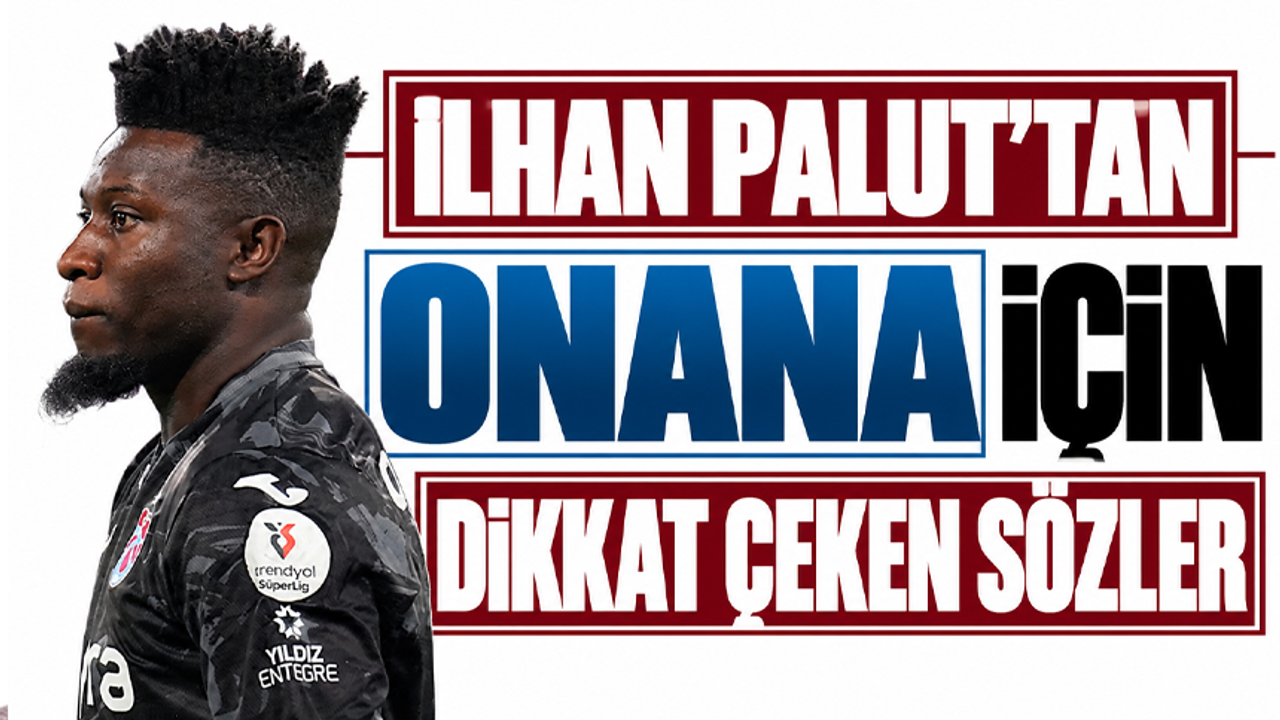 İlhan Palut’tan Onana için dikkat çeken sözler