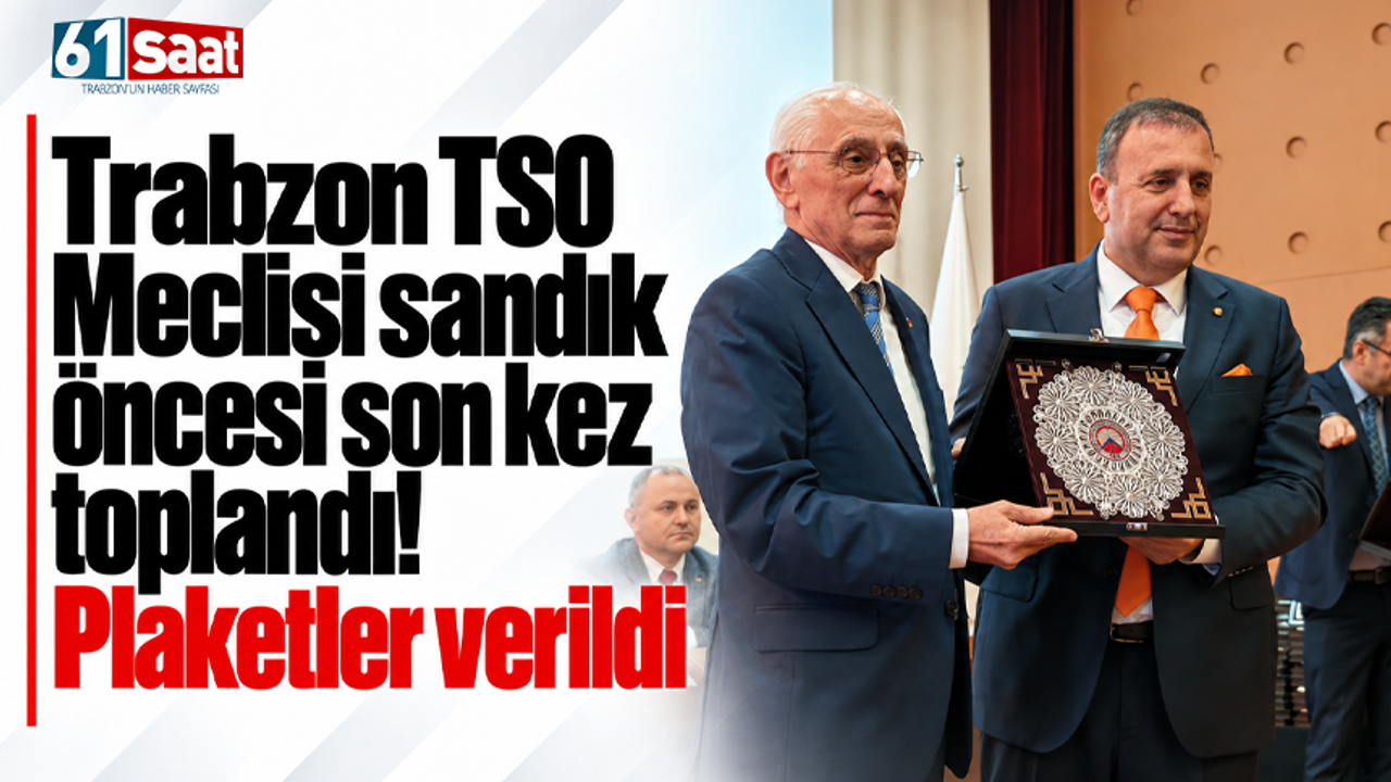 Trabzon TSO Meclisi sandık öncesi son kez toplandı! Plaketler verildi