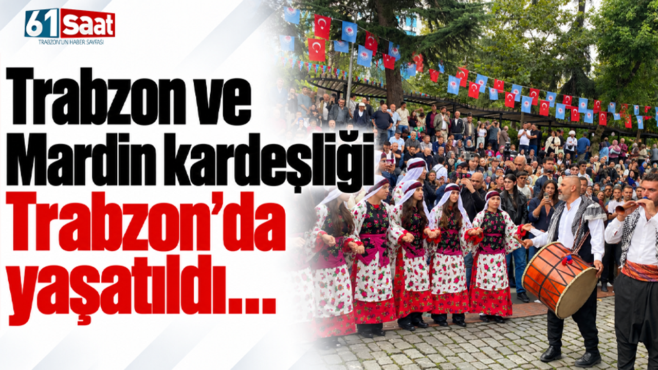 Trabzon ve Mardin kardeşliği Trabzon’da yaşatıldı…