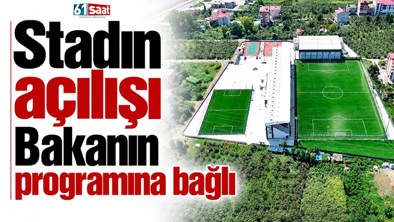 Stadın açılışı Bakanın programına bağlı