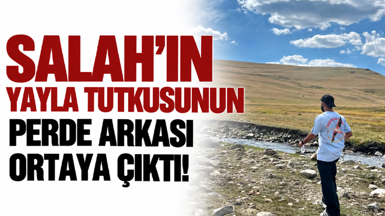 Salah’ın yayla tutkusunun perde arkası ortaya çıktı!