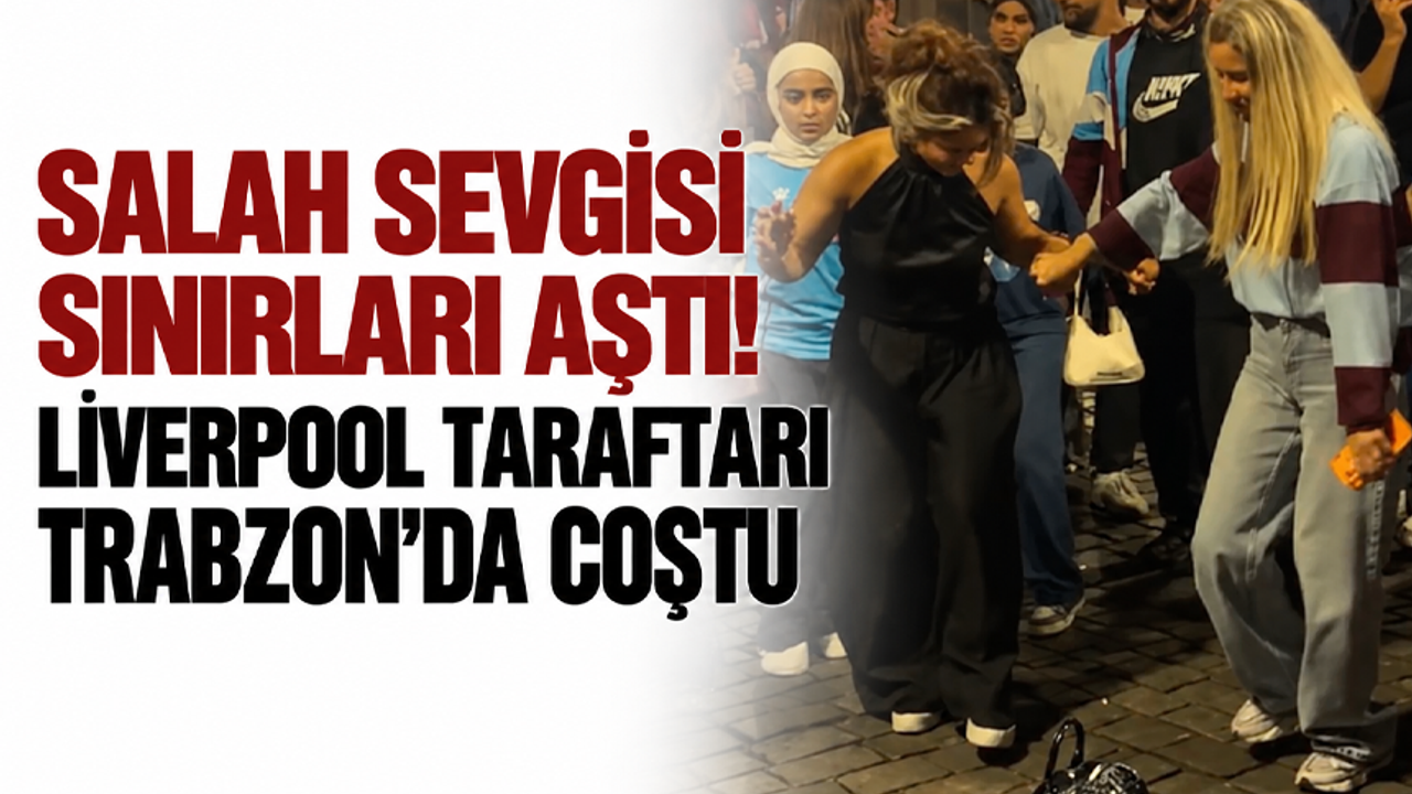 Salah sevgisi sınırları aştı! Liverpool taraftarı Trabzon’da coştu