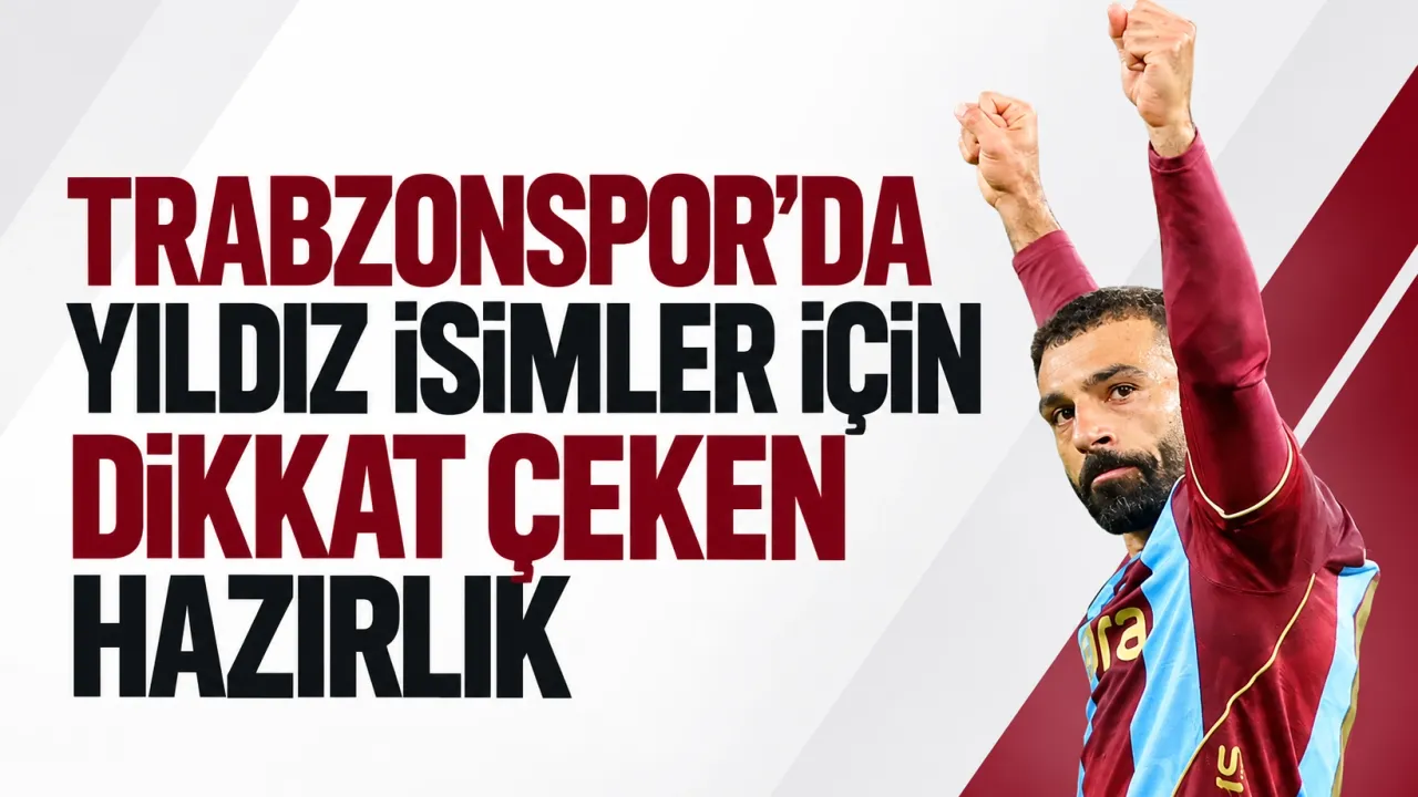 Trabzonspor’da yıldız isimler için dikkat çeken hazırlık