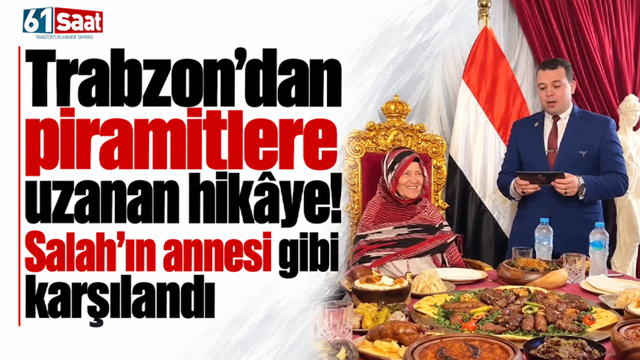 Trabzon’dan piramitlere uzanan hikâye! Salah’ın annesi gibi karşılandı