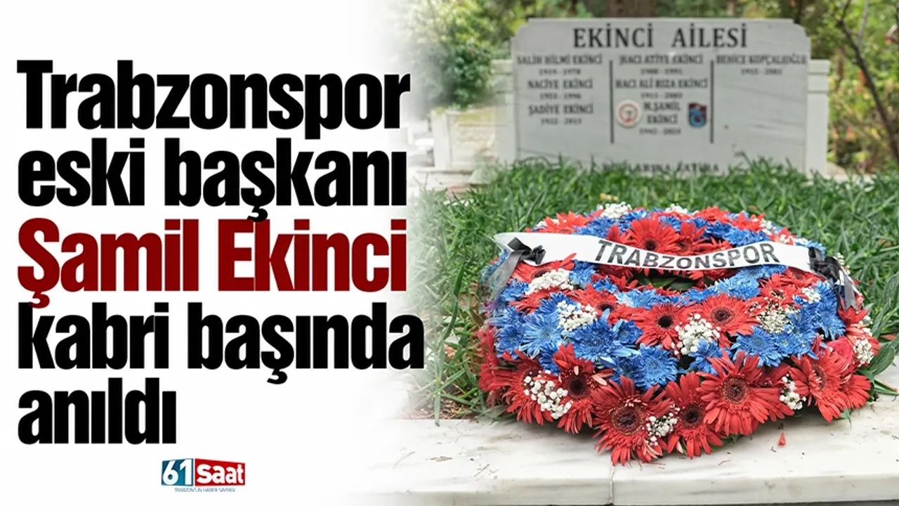 Trabzonspor eski başkanı Şamil Ekinci kabri başında anıldı