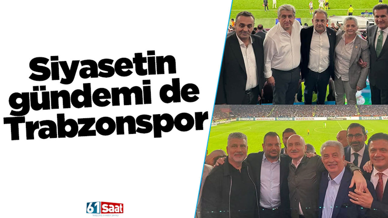 Siyasetin gündemi de Trabzonspor