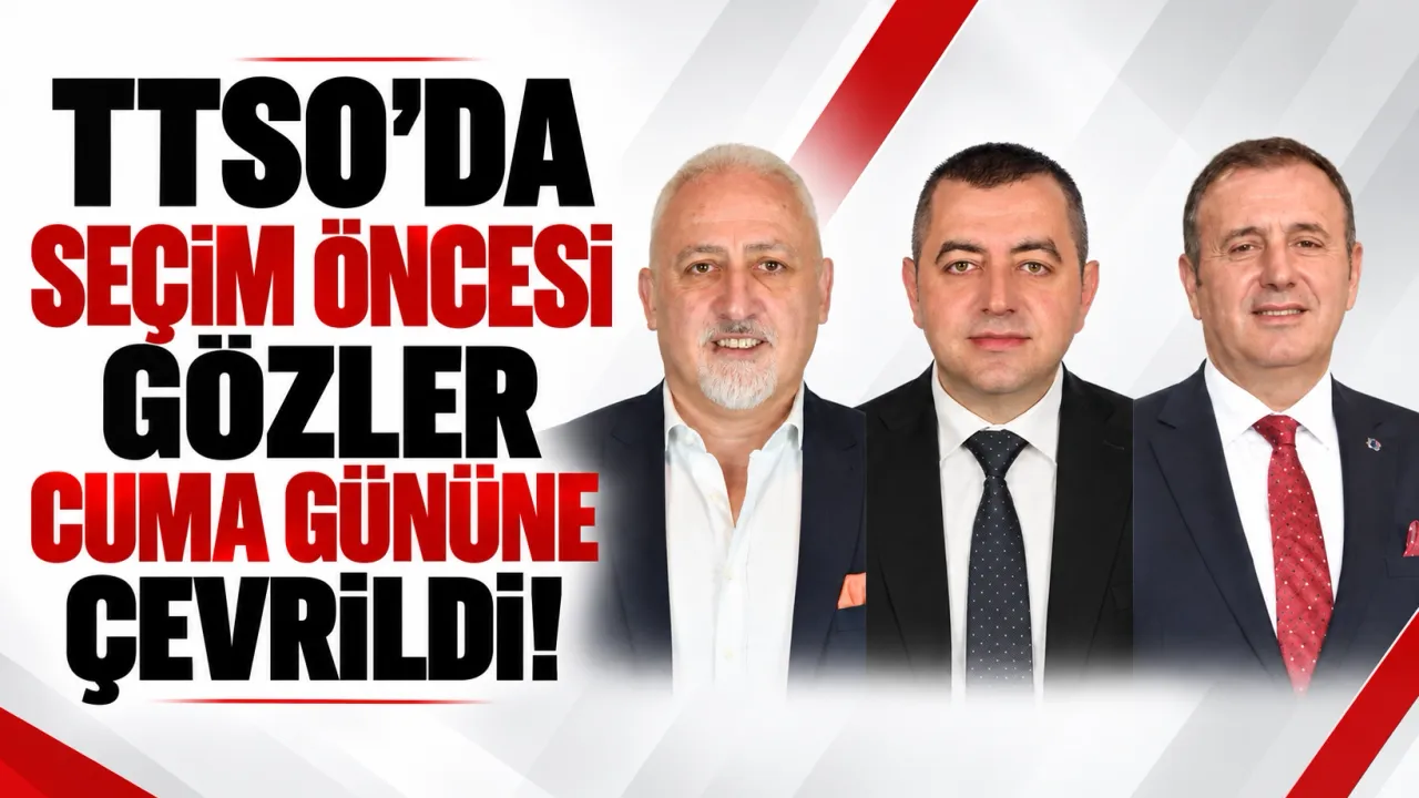 TTSO’da seçim öncesi gözler Cuma gününe çevrildi!