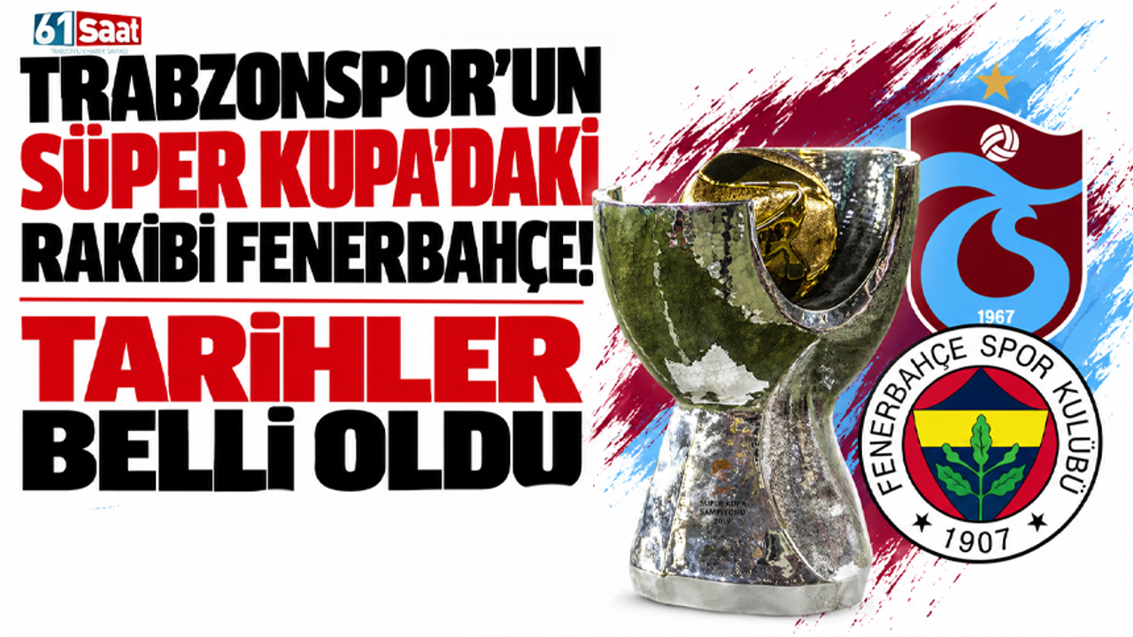 Trabzonspor’un Süper Kupa’daki rakibi Fenerbahçe! Tarihler belli oldu