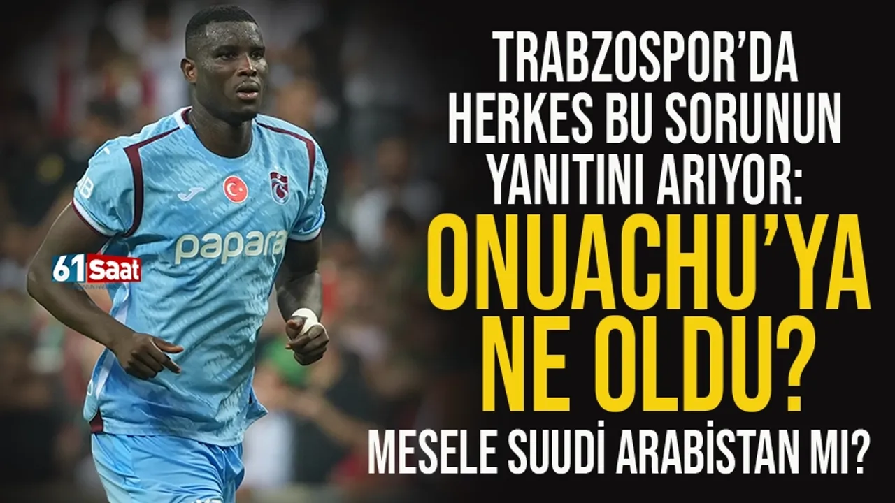 Trabzonspor'da Onuachu'ya ne oldu? Mesele Suudi Arabistan mı