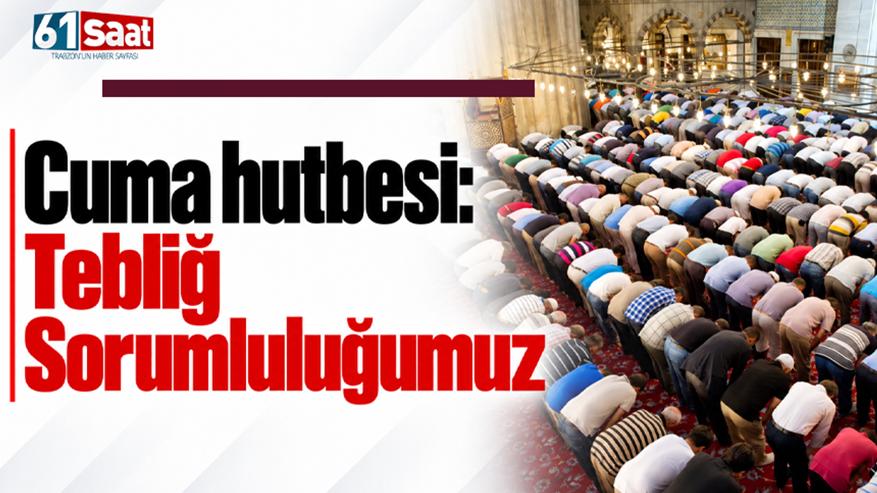 Cuma hutbesi: Tebliğ Sorumluluğumuz