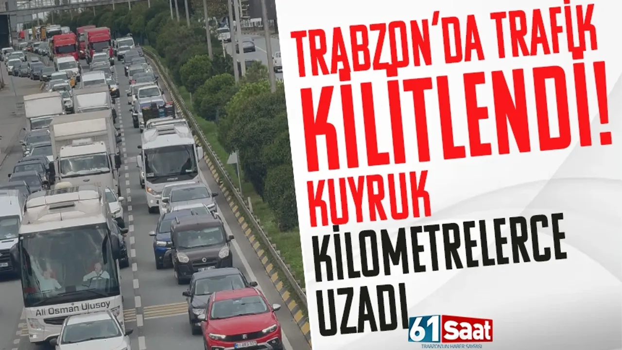 Trabzon'da trafik kilitlendi! Kuyruk, kilometrelerce uzadı