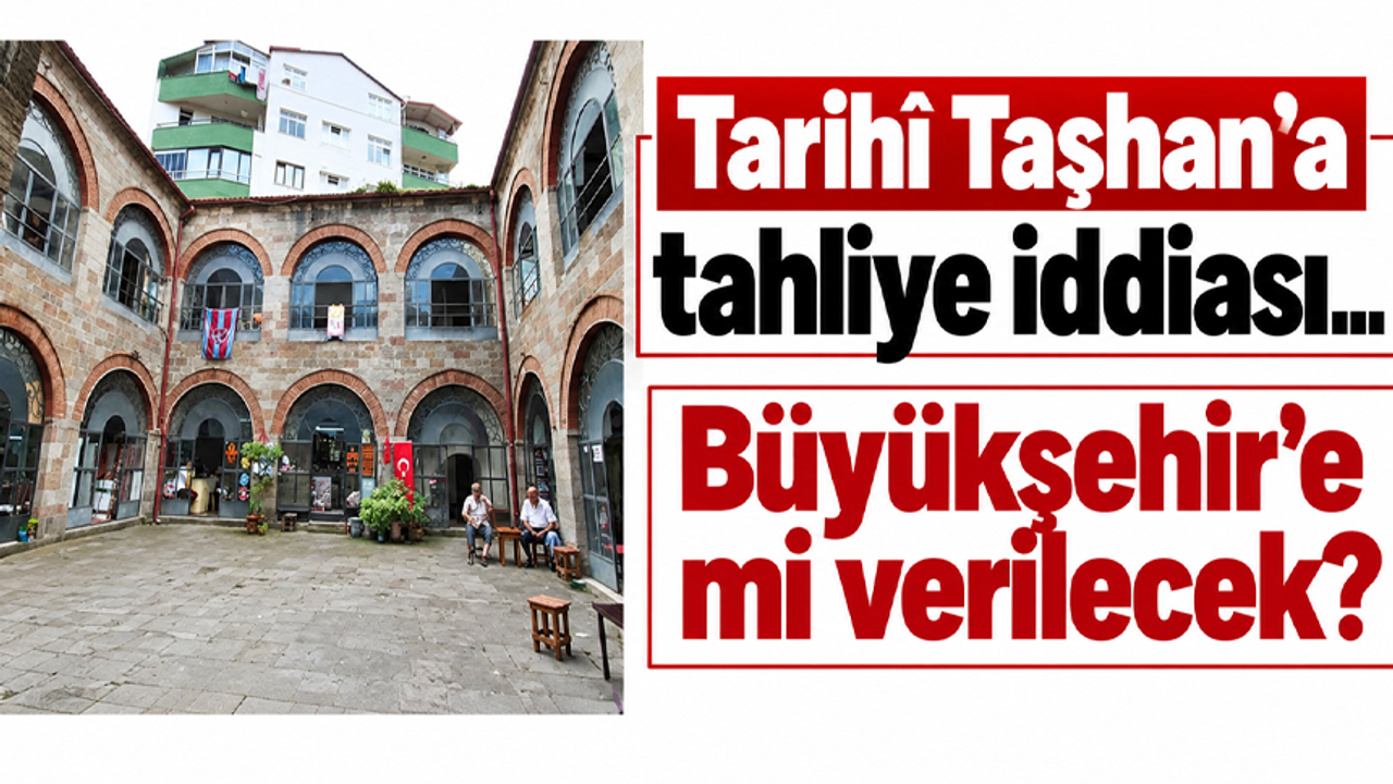 Tarihî Taşhan’a tahliye iddiası... Büyükşehir’e mi verilecek?