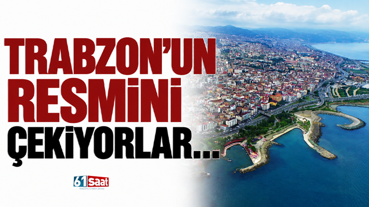 Trabzon’un resmini çekiyorlar…