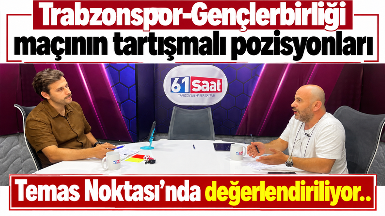 Trabzonspor-Gençlerbirliği maçının tartışmalı pozisyonları Temas Noktası'nda değerlendiriliyor...