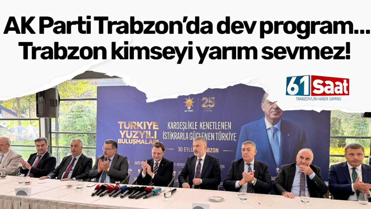 AK Parti Trabzon’da dev program… Trabzon kimseyi yarım sevmez!