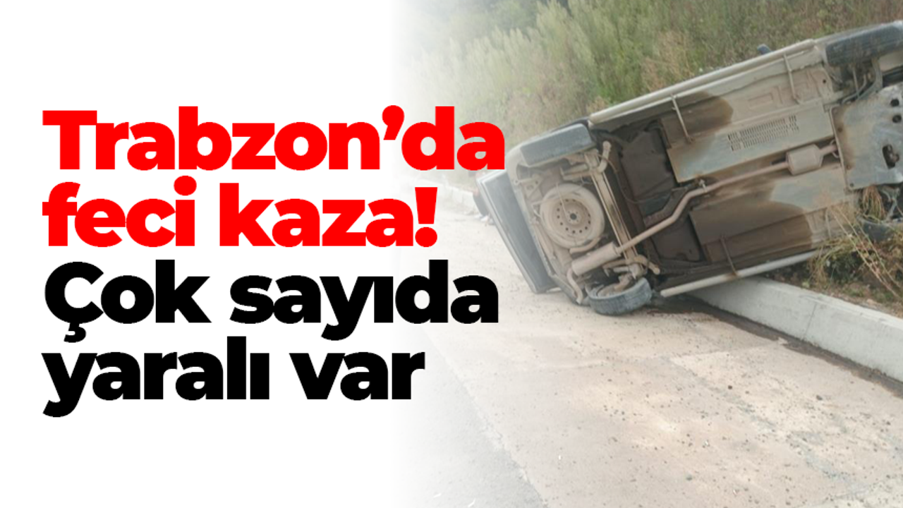 Trabzon’da feci kaza! Çok sayıda yaralı var