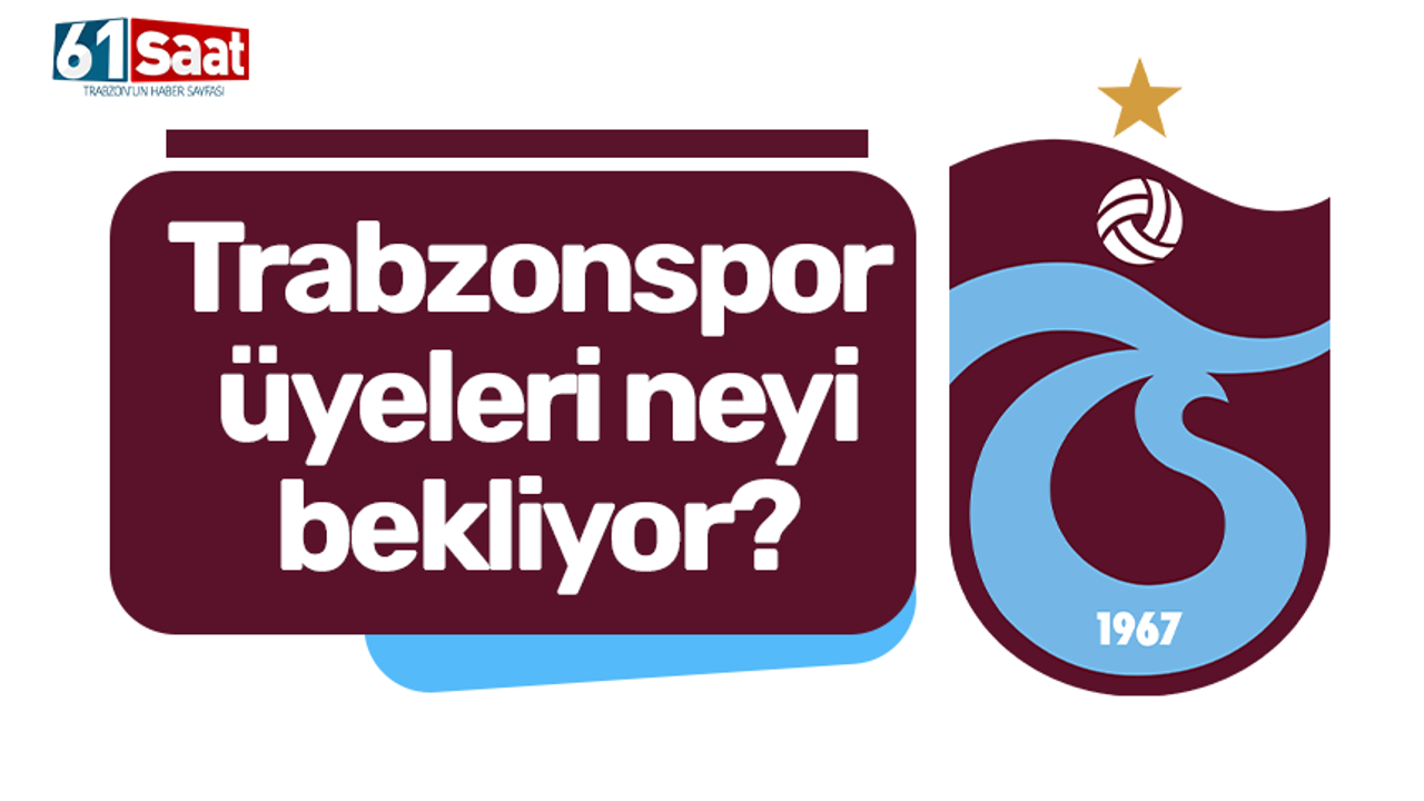 Trabzonspor üyeleri neyi bekliyor?