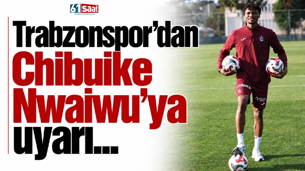 Trabzonspor'dan Chibuike Nwaiwu’ya uyarı...