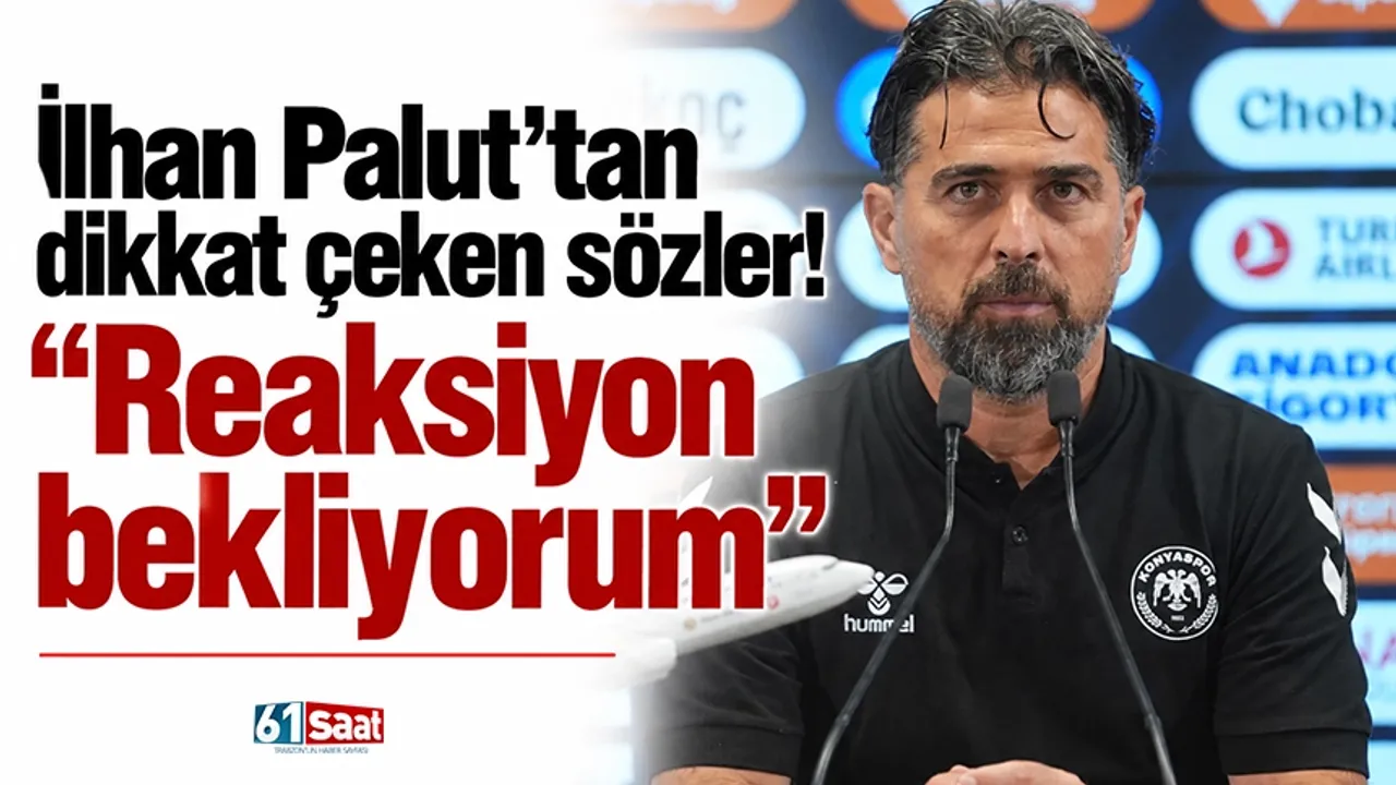 İlhan Palut'tan dikkat çeken sözler! "Reaksiyon bekliyorum"