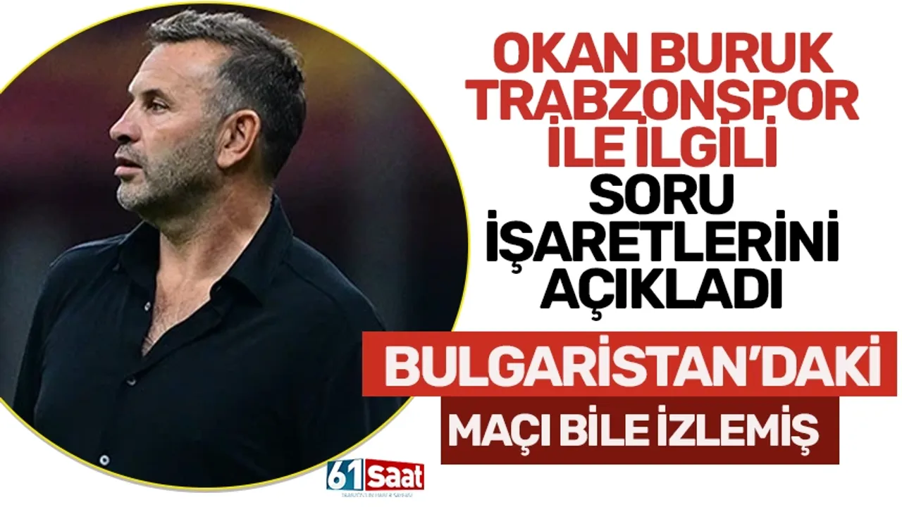 Okan Buruk Trabzonspor’la ilgili soru işaretlerini açıkladı! Bulgaristan’daki maçı bile izlemiş…