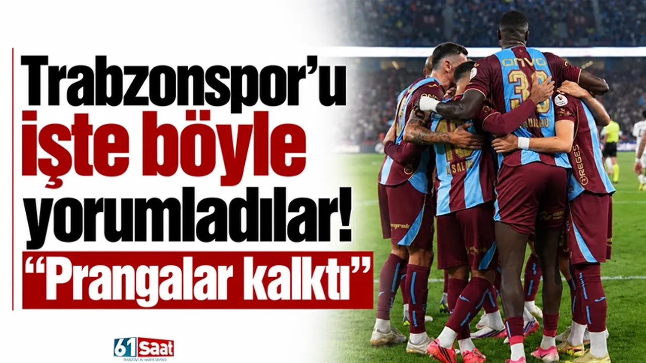Trabzonspor'u işte böyle yorumladılar! "Prangalar kalktı"