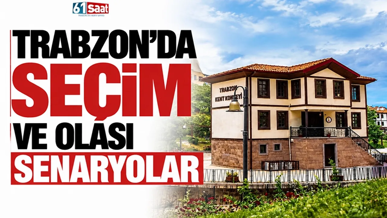 Trabzon'da seçim ve olası senaryolar