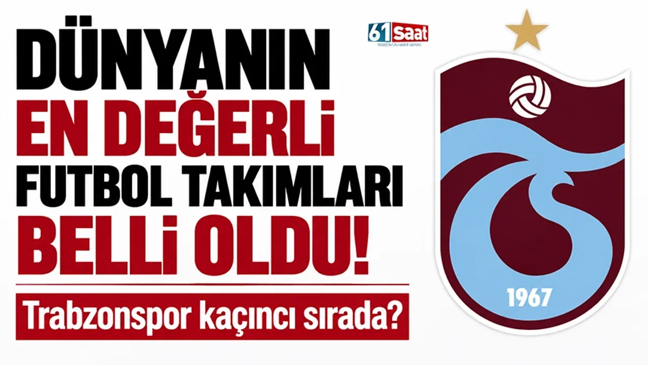 Dünyanın en değerli futbol takımları belli oldu! Trabzonspor kaçıncı sırada?