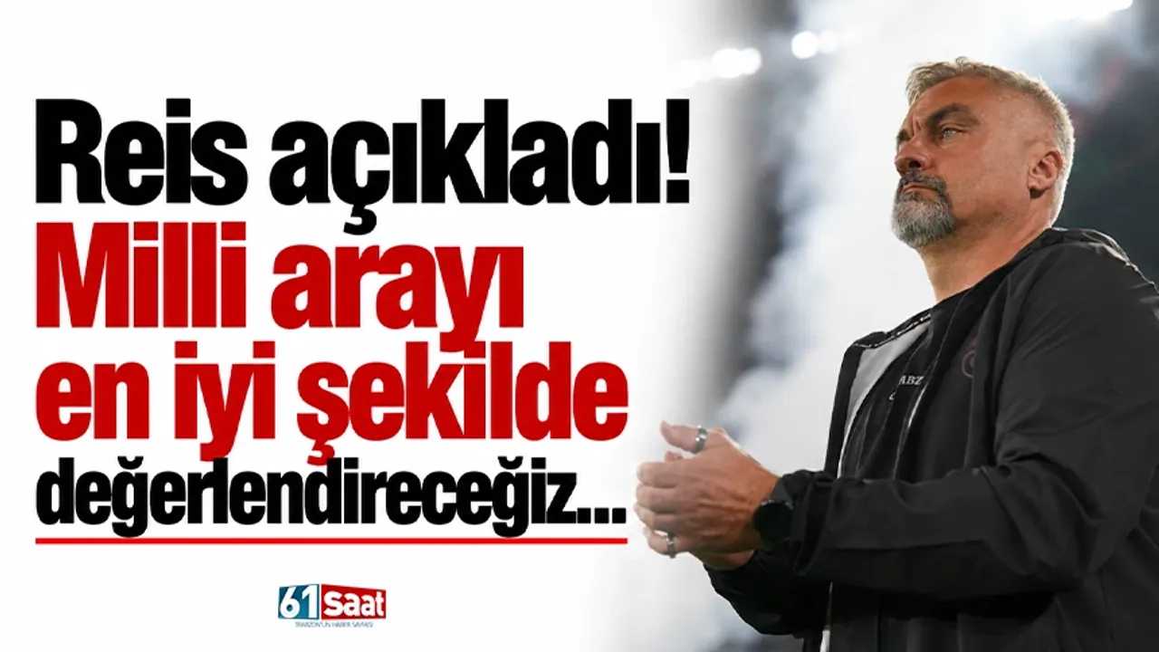 Reis açıkladı! Milli arayı en iyi şekilde değerlendireceğiz…