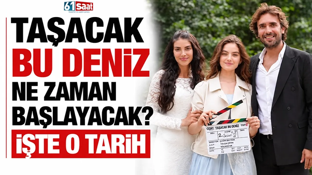 Taşacak Bu Deniz ne zaman başlayacak? İşte o tarih