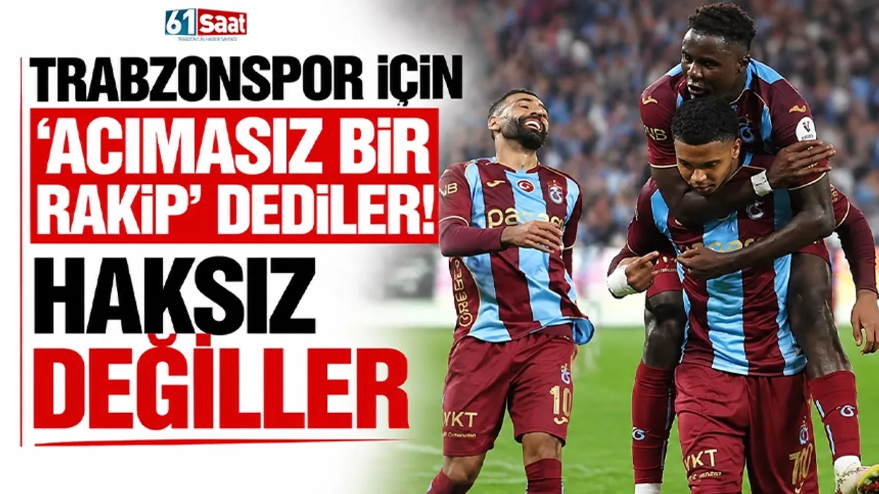 Trabzonspor için ‘Acımasız bir rakip’ dediler! Haksız değiller