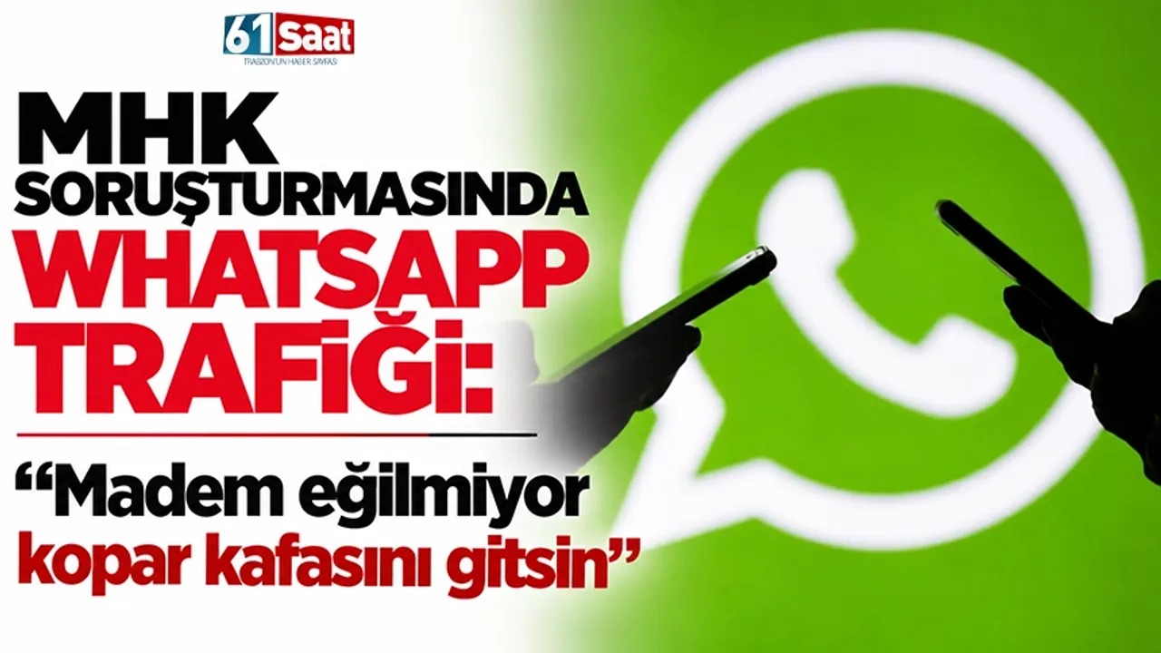 MHK soruşturmasında WhatsApp trafiği: "Madem eğilmiyor kopar kafasını gitsin"