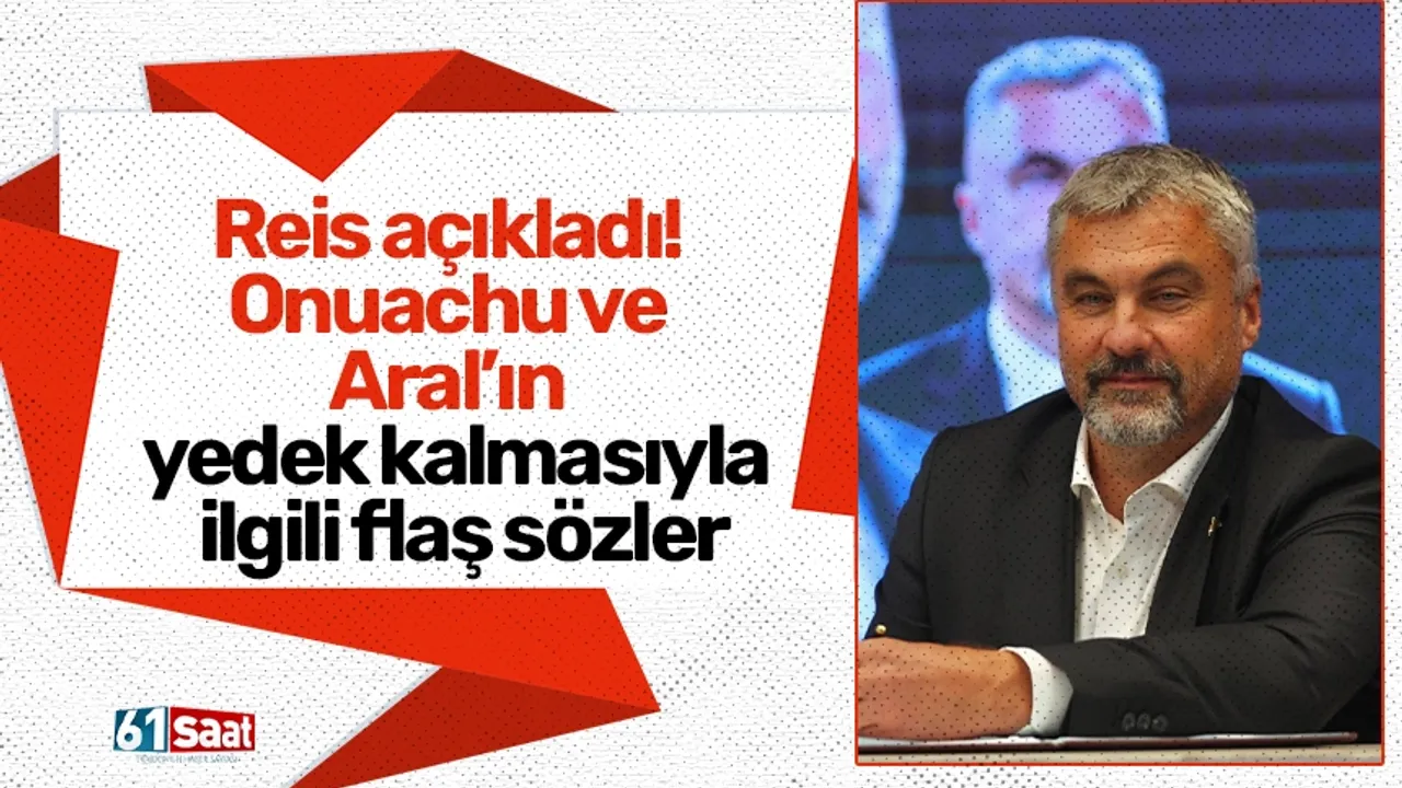 Reis açıkladı! Onuachu ve Aral’ın yedek kalmasıyla ilgili flaş sözler