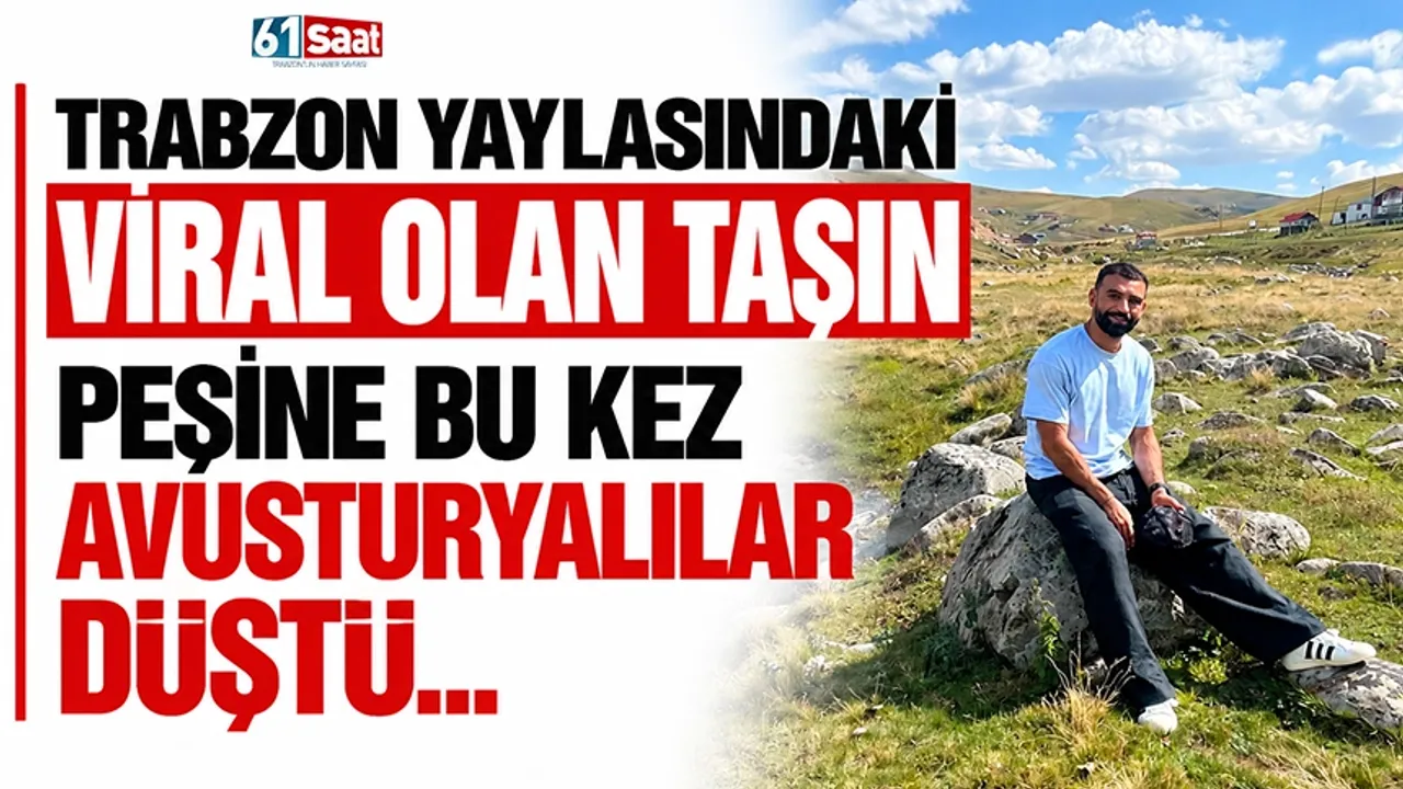 Trabzon yaylasındaki viral olan taşın peşine bu kez Avusturyalılar düştü…