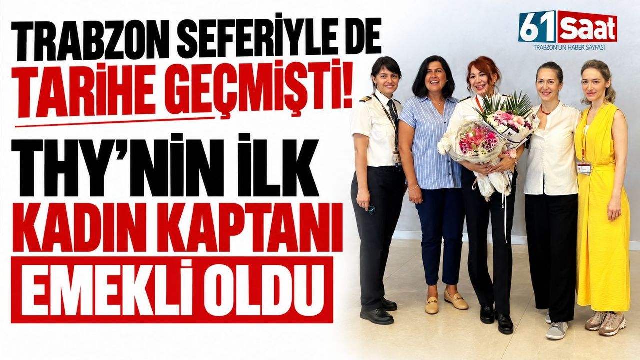 Trabzon seferiyle de tarihe geçmişti! THY’nin ilk kadın kaptanı emekli oldu