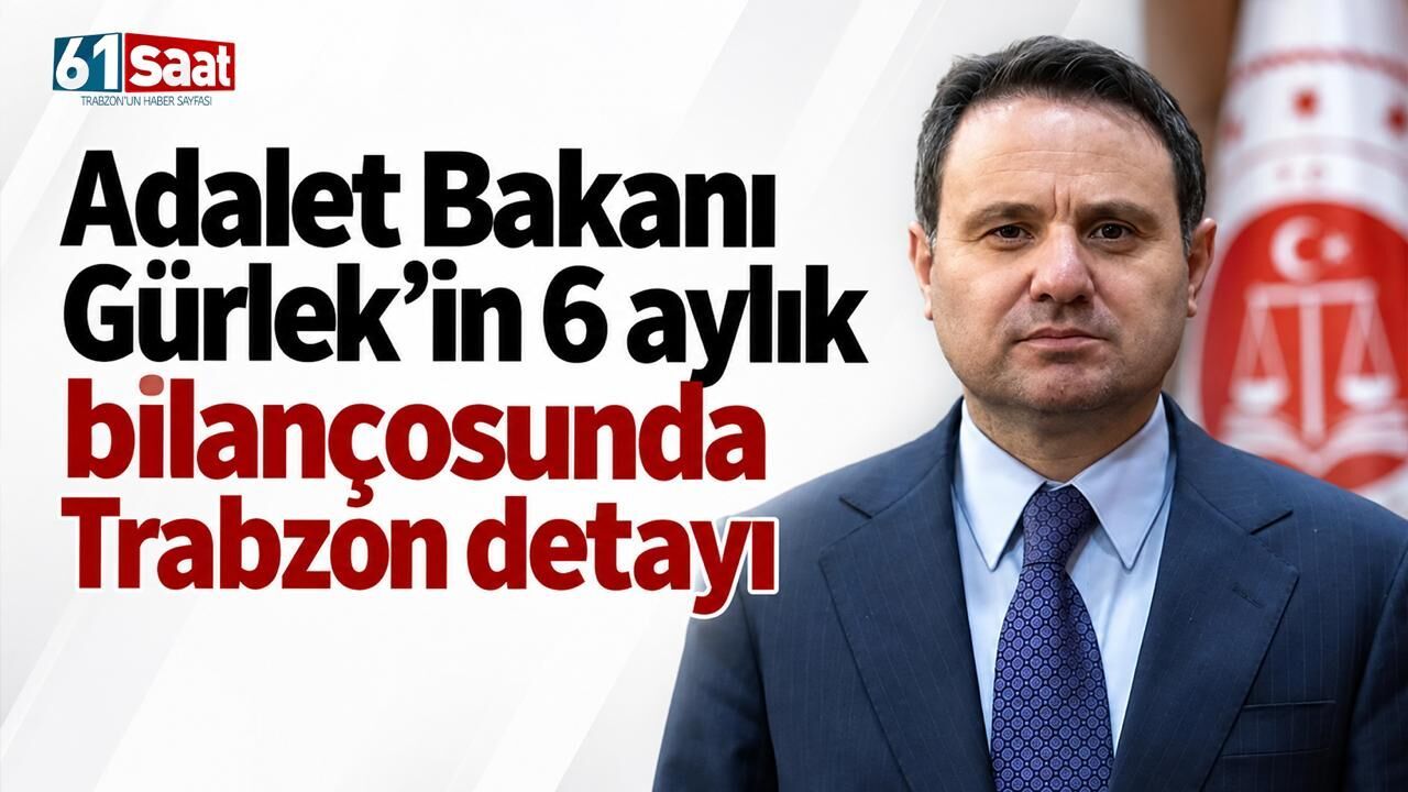 Adalet Bakanı Gürlek’in 6 aylık bilançosunda Trabzon detayı