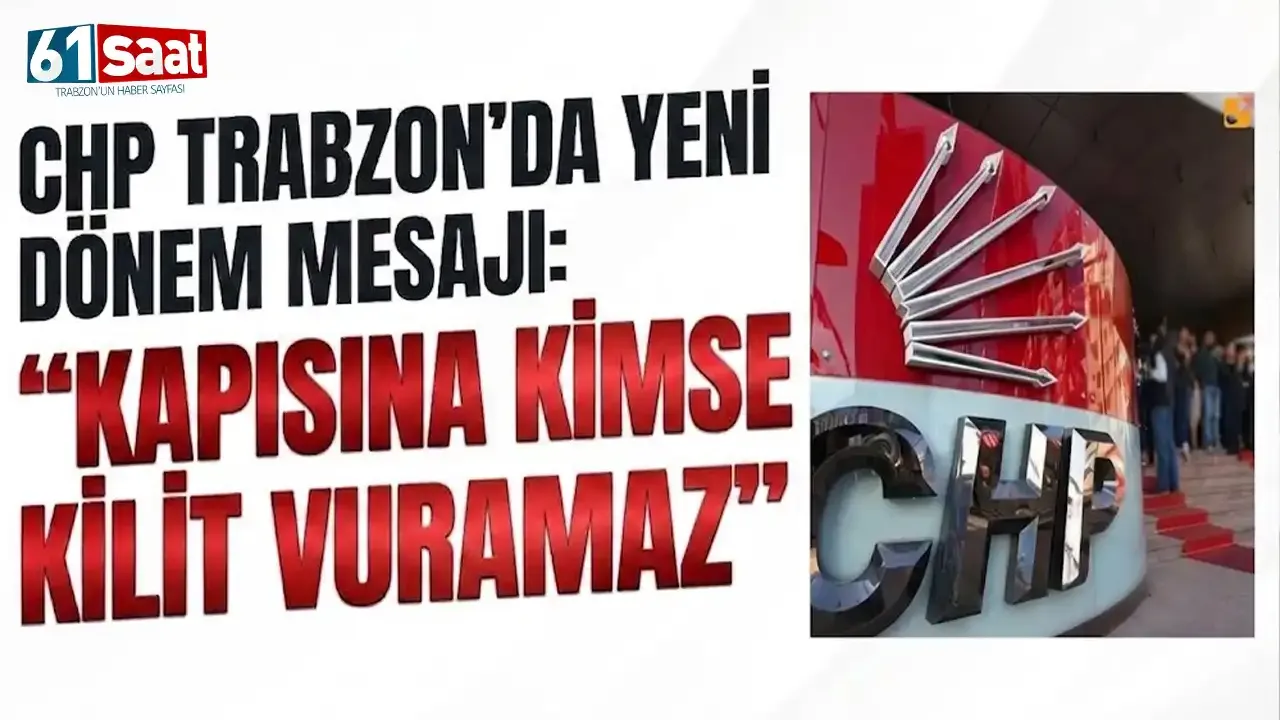 CHP Trabzon’da yeni dönem mesajı: “Kapısına kimse kilit vuramaz”