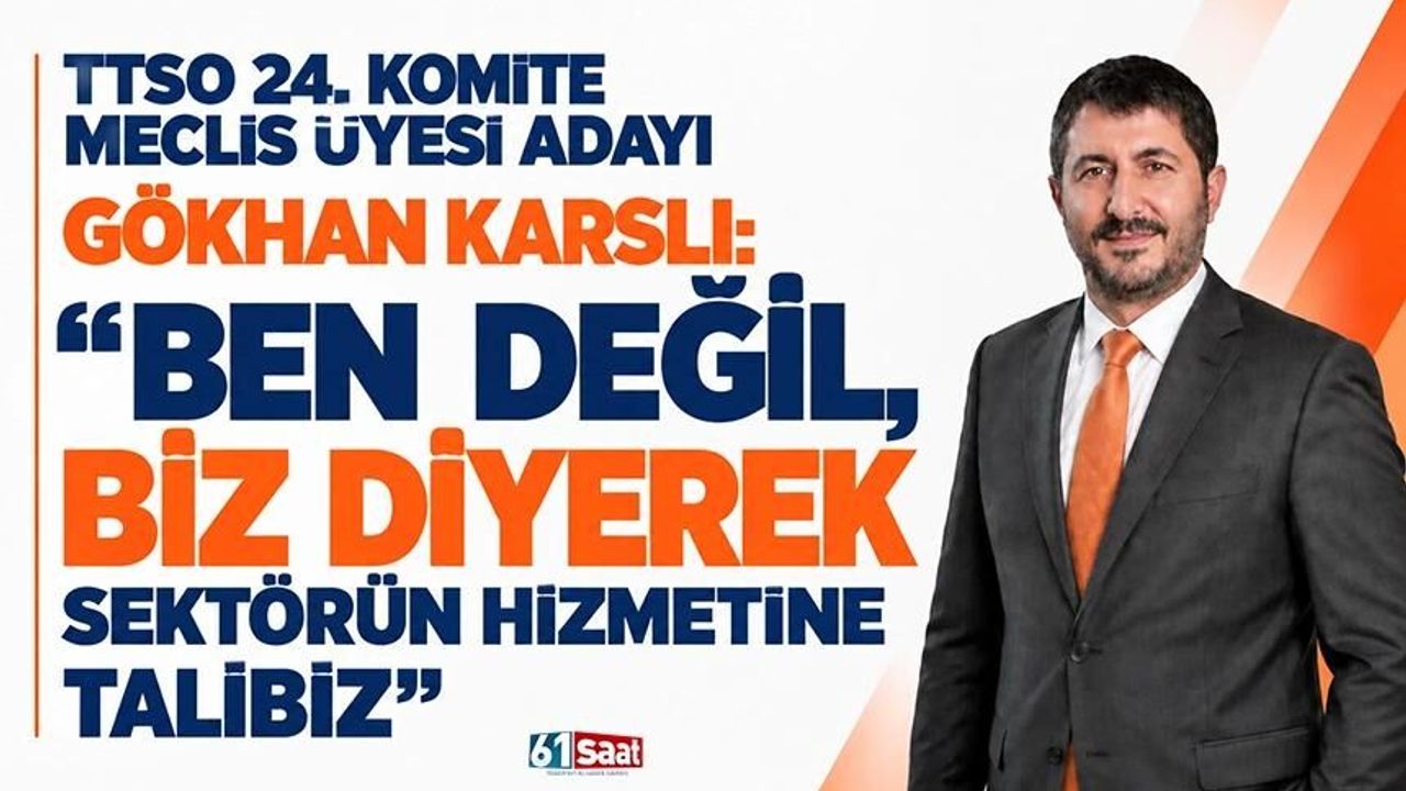 TTSO 24. Komite Meclis Üyesi Adayı Gökhan Karslı: "Ben değil, biz diyerek sektörün hizmetine talibiz"