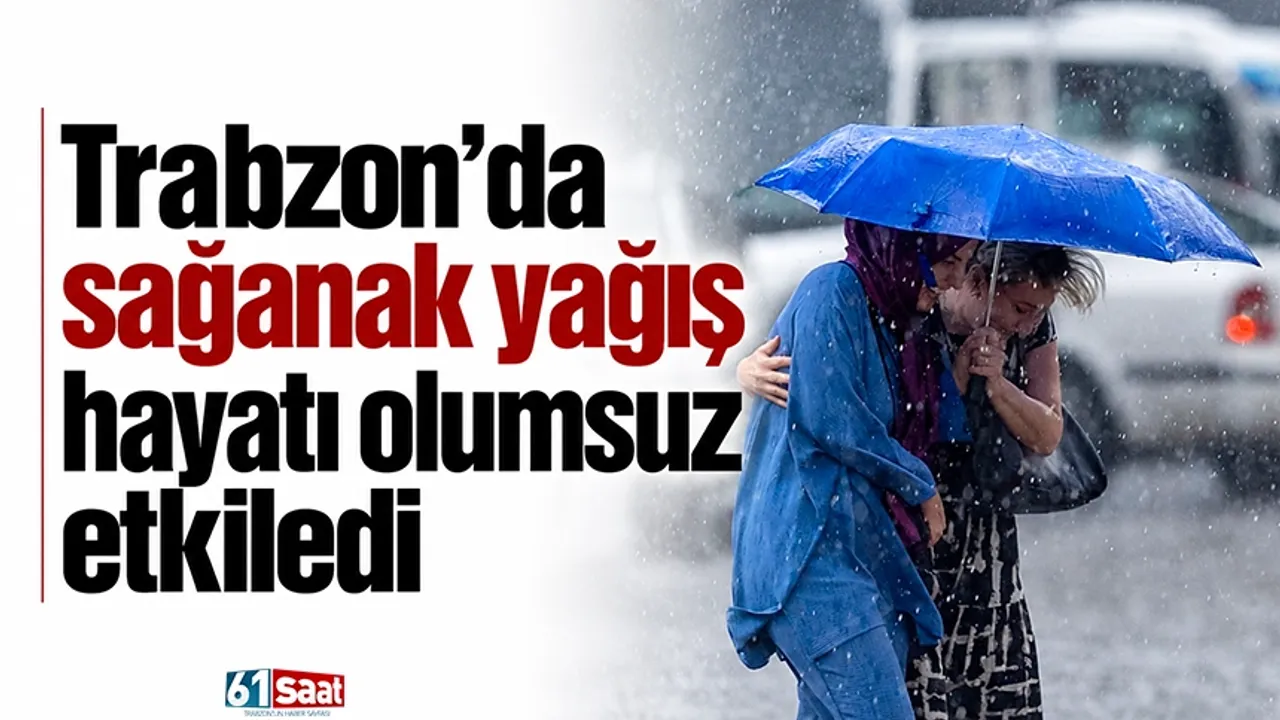 Trabzon’da sağanak yağış hayatı olumsuz etkiledi