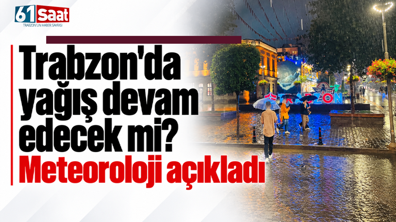 Trabzon'da yağış devam edecek mi? Meteoroloji açıkladı