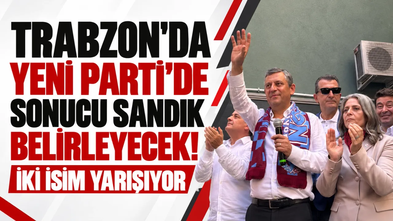 Trabzon'da Yeni Parti’de sonucu sandık belirleyecek! İki isim yarışıyor