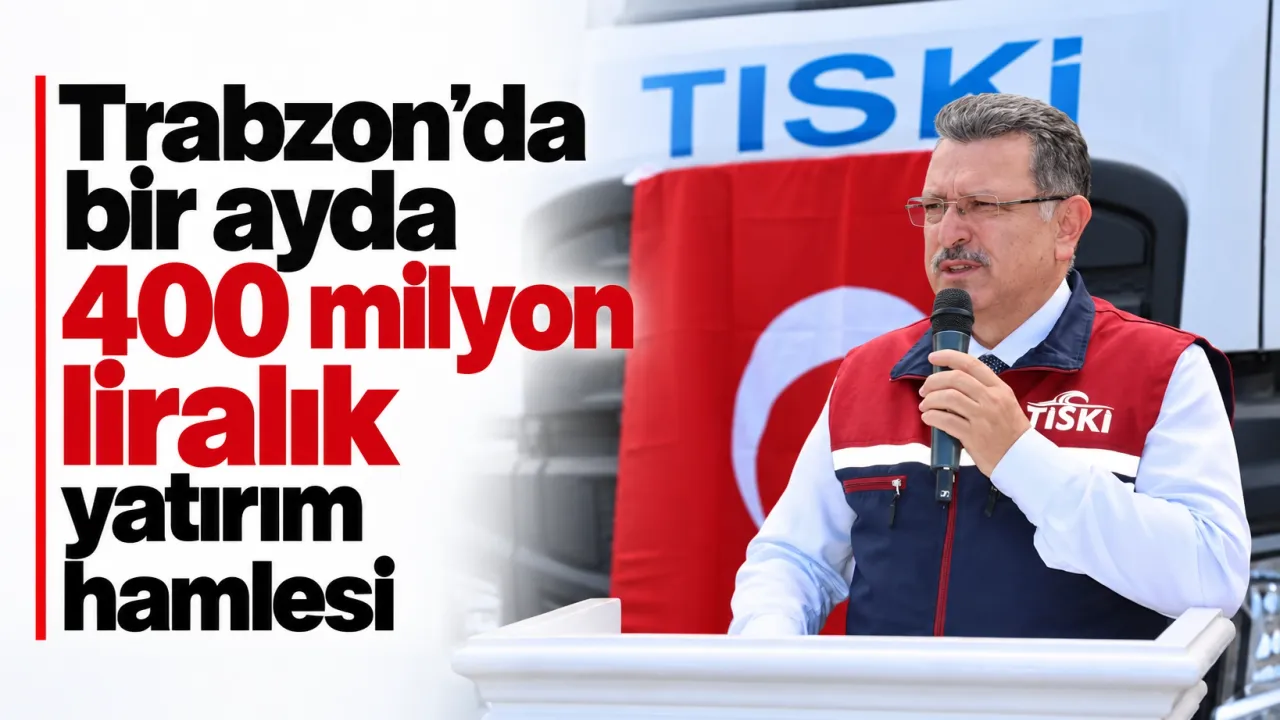 Trabzon’da bir ayda 400 milyon liralık yatırım hamlesi
