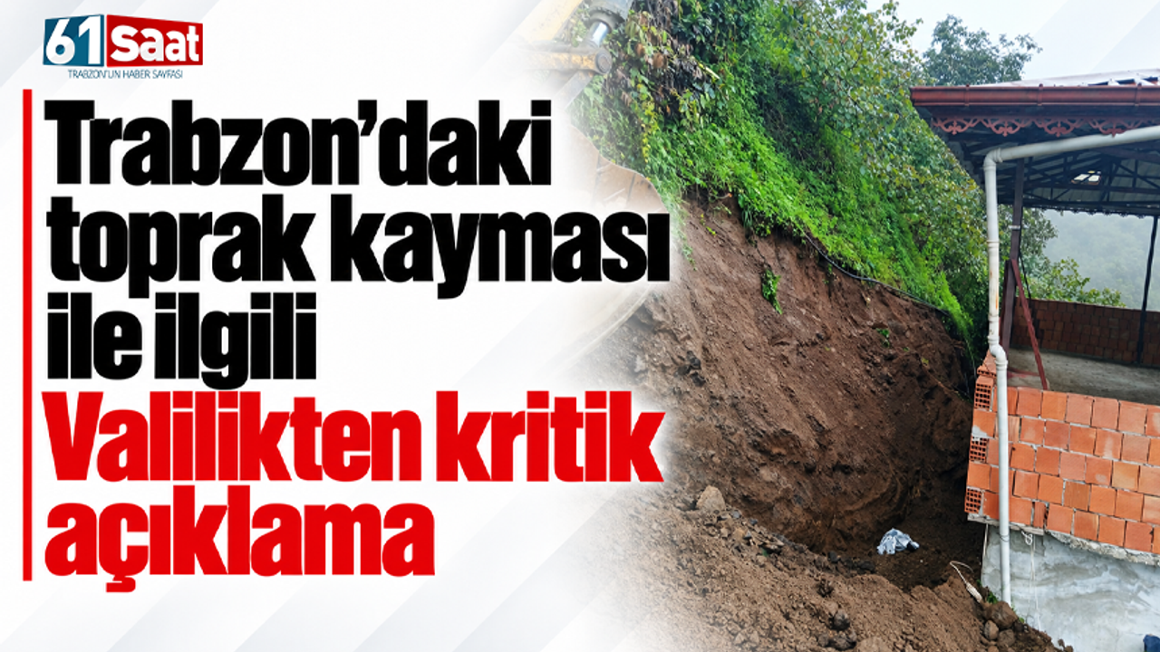 Trabzon’daki toprak kayması ile ilgili Valilikten kritik açıklama