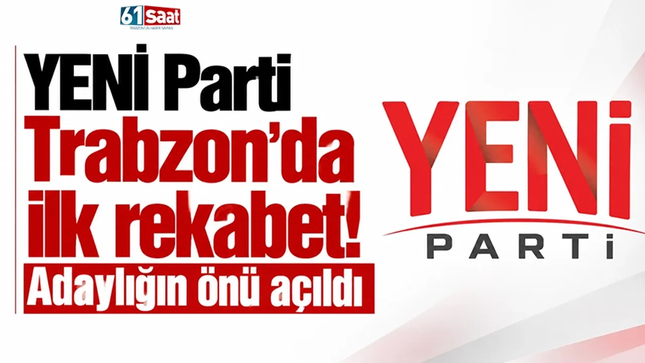 YENİ Parti Trabzon'da ilk rekabet! Adaylığın önü açıldı