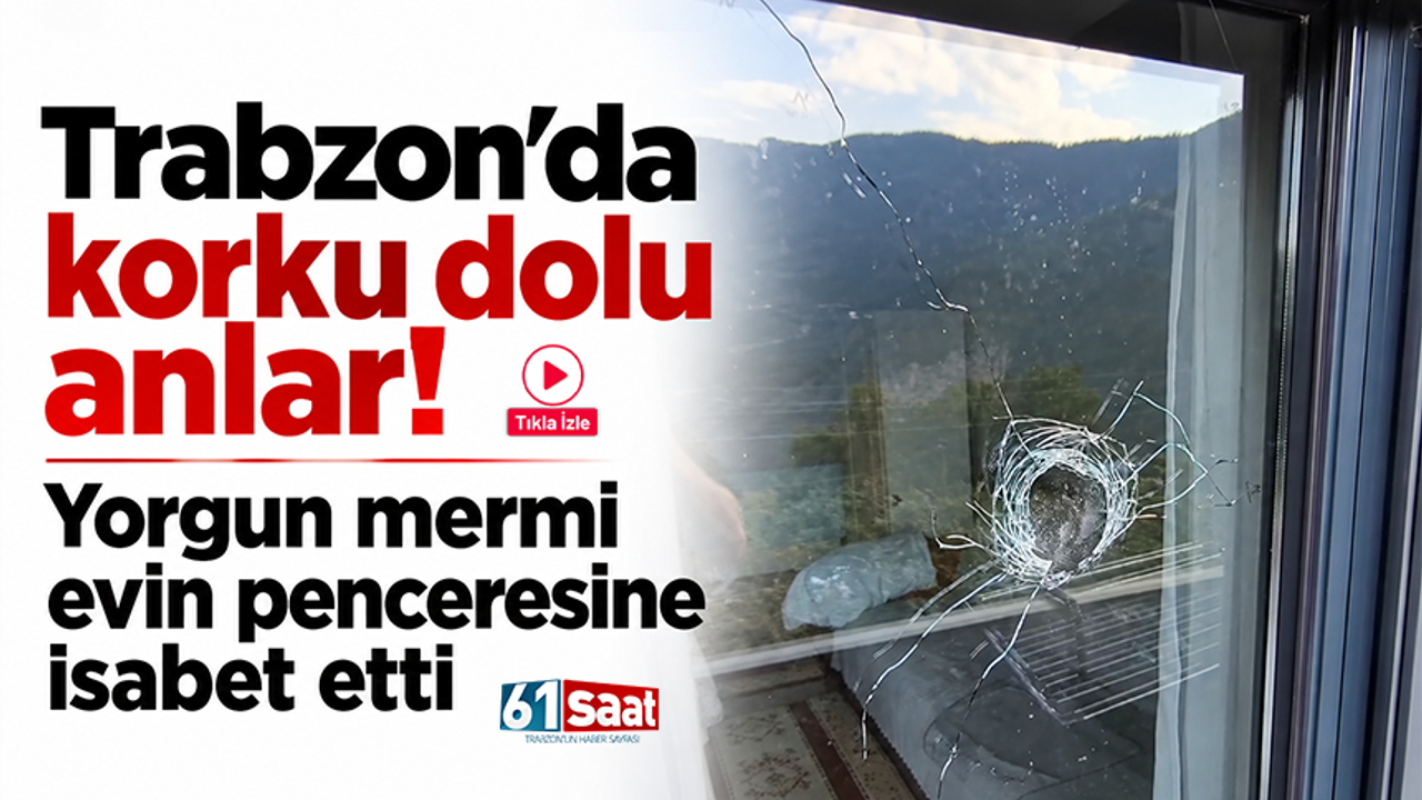 Trabzon'da korku dolu anlar! Yorgun mermi evin penceresine isabet etti