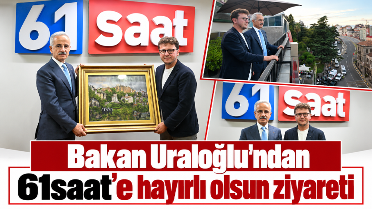 Bakan Uraloğlu’ndan 61saat’e hayırlı olsun ziyareti